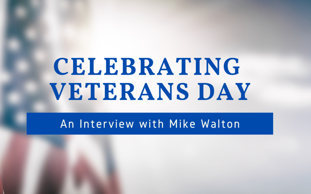 Celebrating Veterans Day – An Interview with Mike Walton